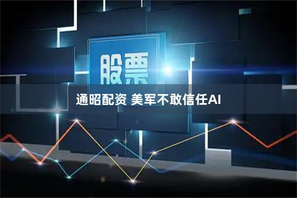 通昭配资 美军不敢信任AI